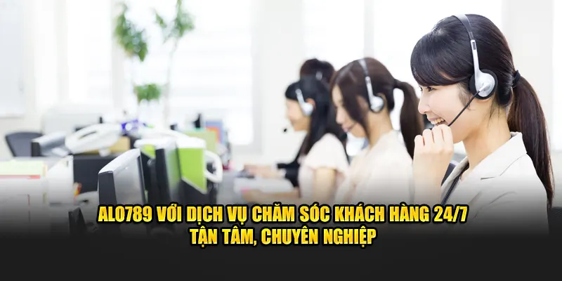 Alo789 com được xếp hạng cao nhất trong dịch vụ chăm sóc khách hàng