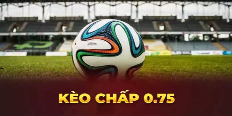 Chấp 0.75 trái cho thấy hai đội có sự chênh lệch đáng kể