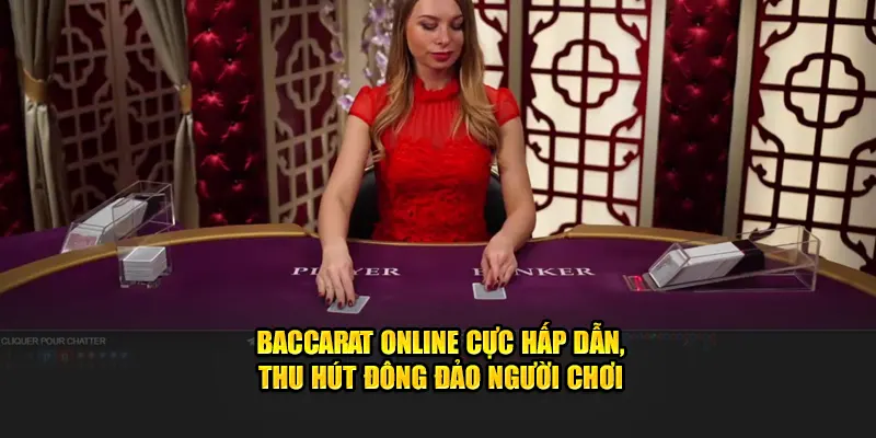 Baccarat Online cực hấp dẫn, thu hút đông đảo người chơi