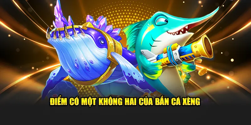 Điểm có một không hai của bắn cá xèng