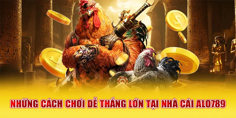 Những cách chơi dễ thắng lớn tại nhà cái Alo789